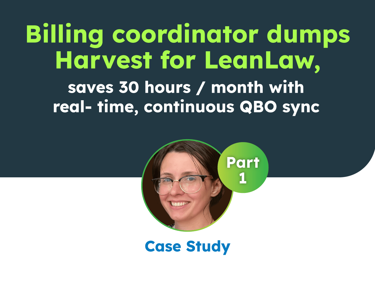 Billing coordinator dumps Harvest for LeanLaw, saves 30 hours / month with real-time, continuous QBO sync