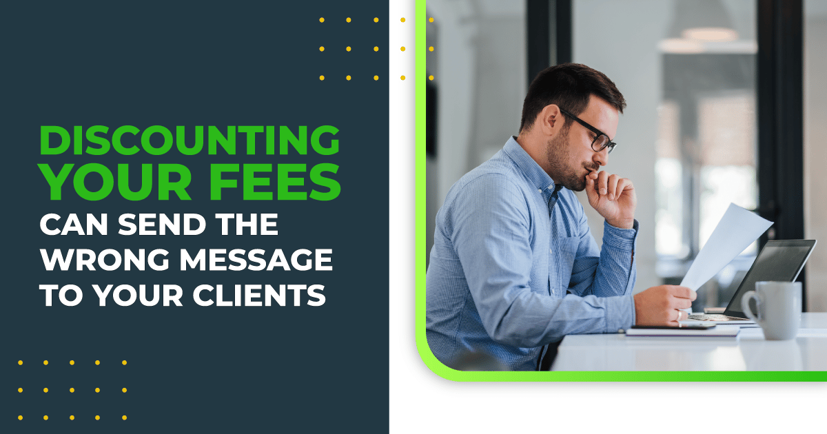 DISCOUNTING YOUR FEES CAN SEND THE WRONG MESSAGE TO YOUR CLIENTS