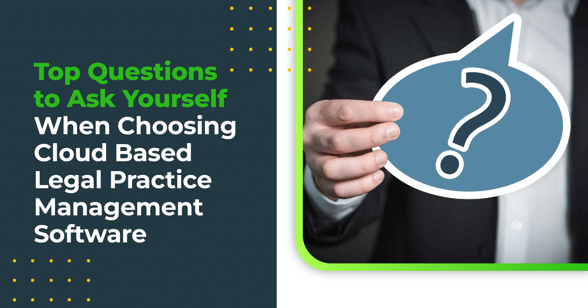 Top Questions to Ask Yourself When Choosing Cloud Based Legal Practice Management Software
