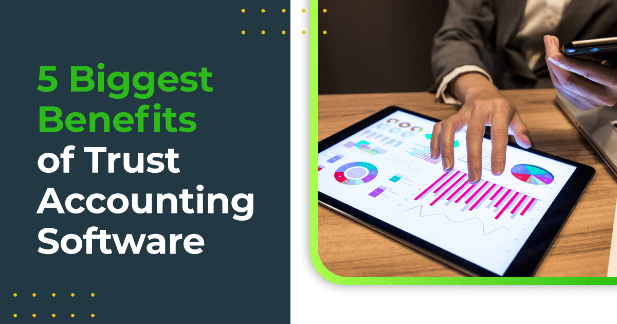 5 Biggest Benefits of Trust Accounting Software
