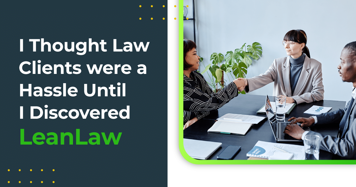I Thought Law Clients were a Hassle Until I Discovered LeanLaw