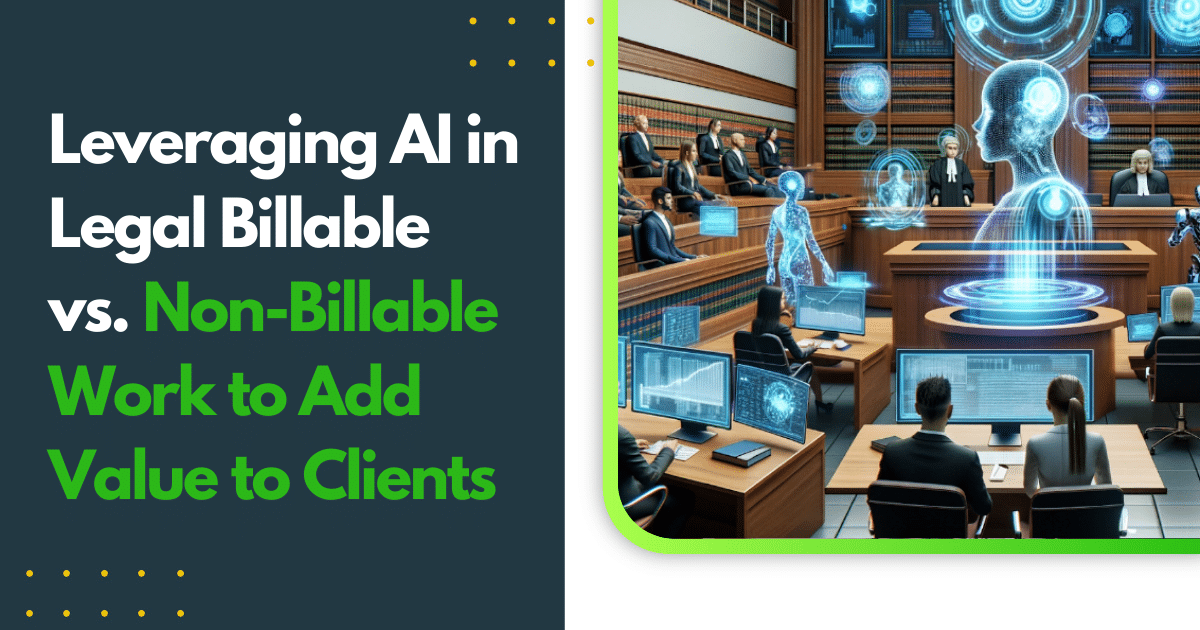 Leveraging AI in Legal Billable vs. Non-Billable Work to Add Value to Clients